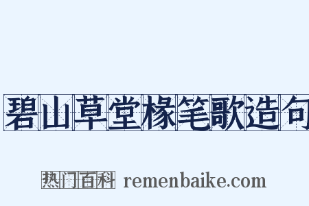 碧山草堂椽笔歌造句是什么意思的图片